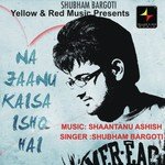 Na Jaanu Kaisa Ishq Hai - Jitendra Rana Song Download